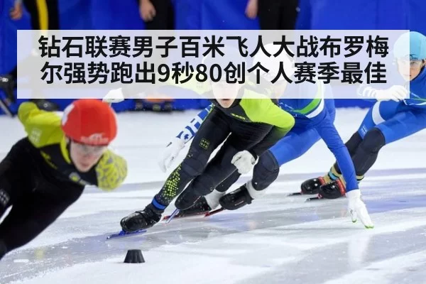 钻石联赛男子百米飞人大战布罗梅尔强势跑出9秒80创个人赛季最佳