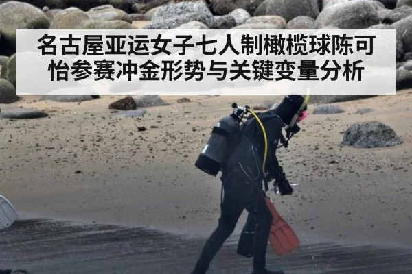 名古屋亚运女子七人制橄榄球陈可怡参赛冲金形势与关键变量分析