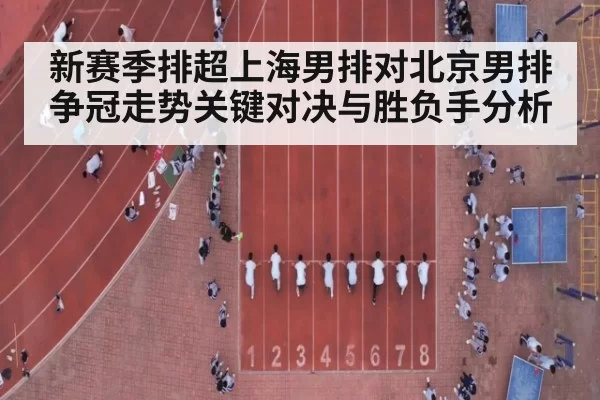 新赛季排超上海男排对北京男排争冠走势关键对决与胜负手分析